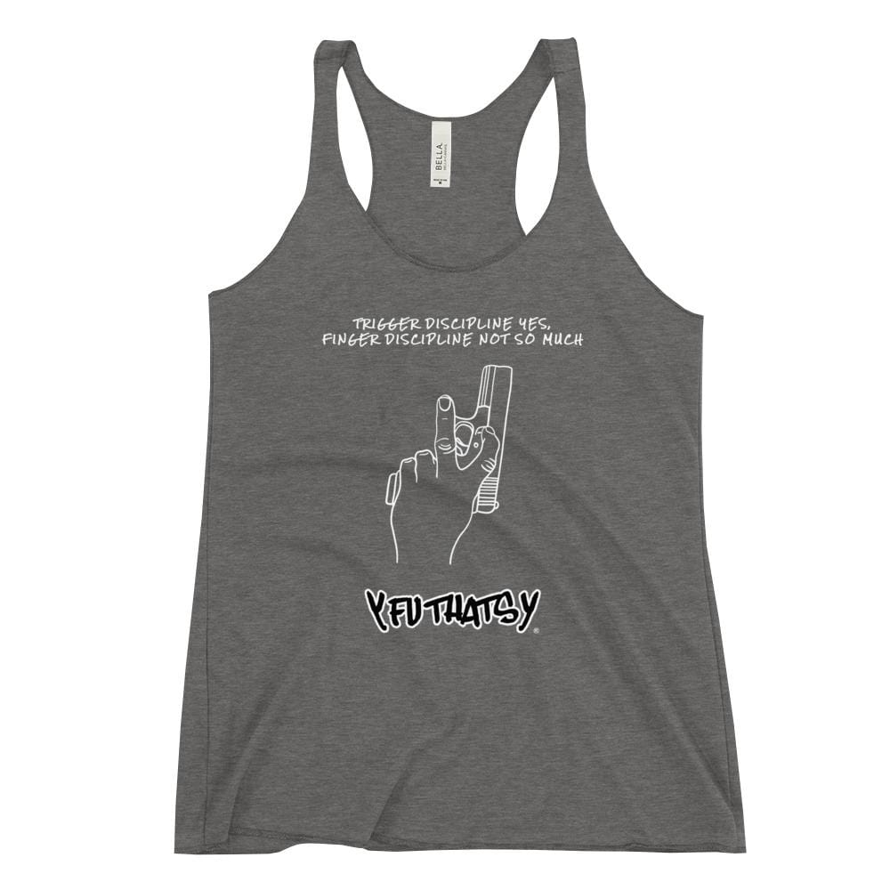 Women's Racerback Tank, Trigger discipline yes, finger discipline not so much...Y FU THATS Y